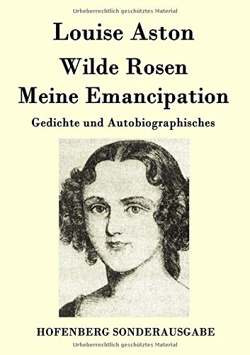 Wilde Rosen / Freischärler-Reminiscenzen / Meine Emancipation: Gedichte und Autobiographisches von Zenodot Verlagsgesellscha